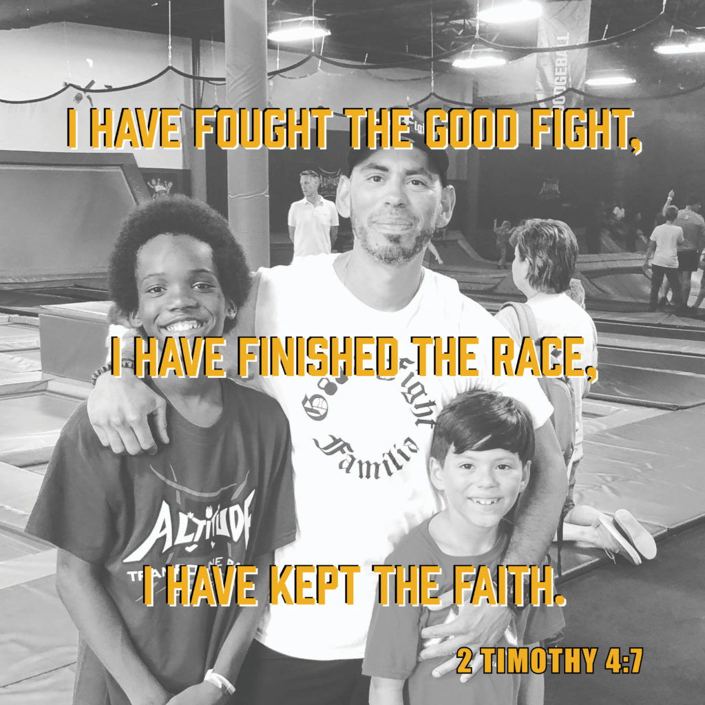I have fought the good fight, I have finished the race, I have kept the faith. 2 Timothy 4:7